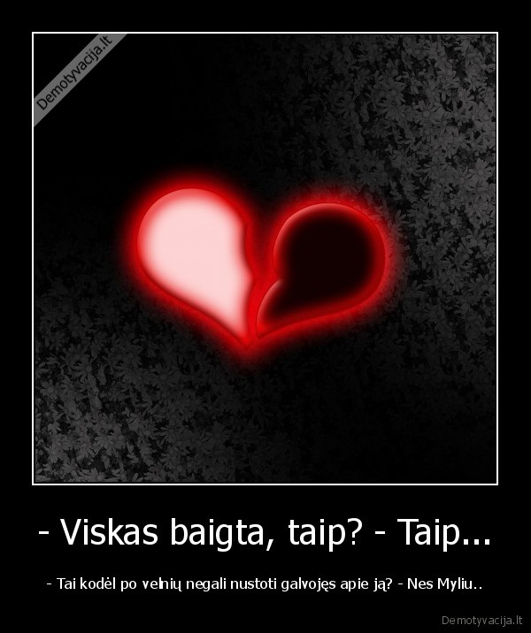 - Viskas baigta, taip? - Taip...