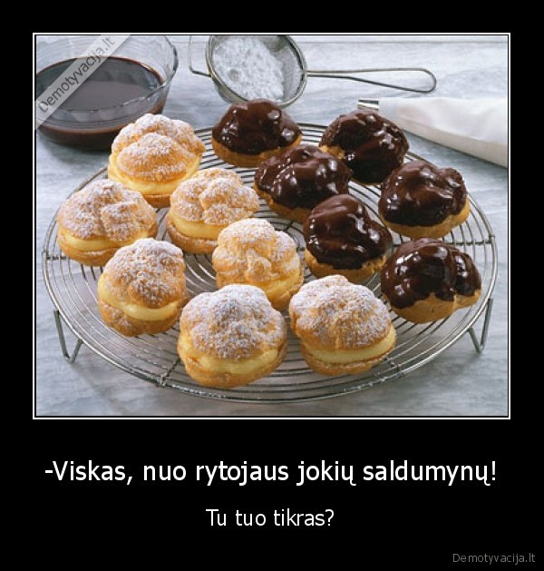 -Viskas, nuo rytojaus jokių saldumynų!