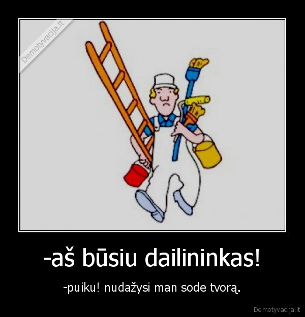 -aš būsiu dailininkas!