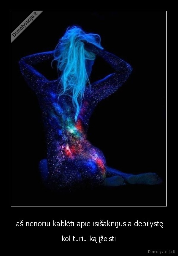  aš nenoriu kablėti apie isišaknijusia debilystę