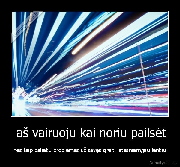  aš vairuoju kai noriu pailsėt