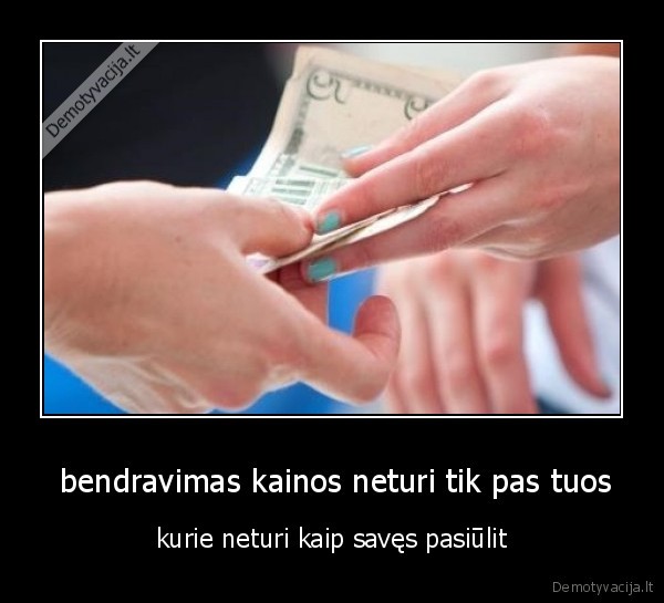  bendravimas kainos neturi tik pas tuos