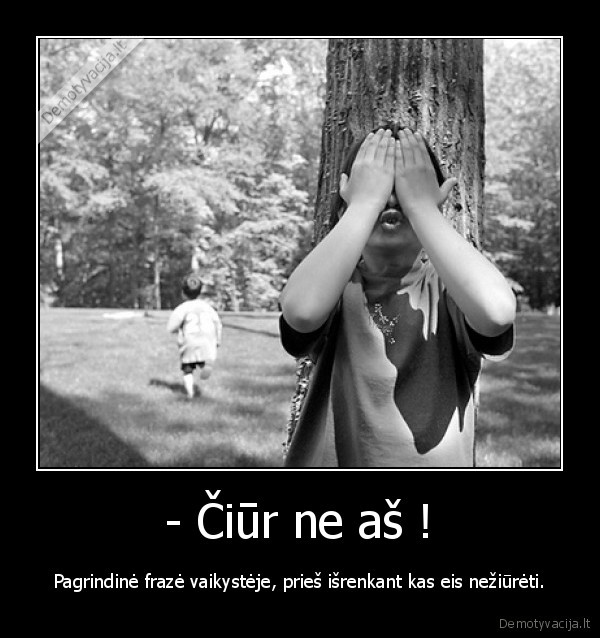 - Čiūr ne aš !