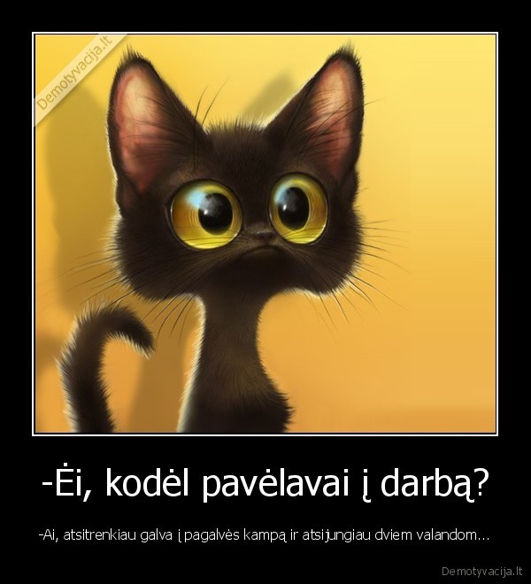 -Ėi, kodėl pavėlavai į darbą?