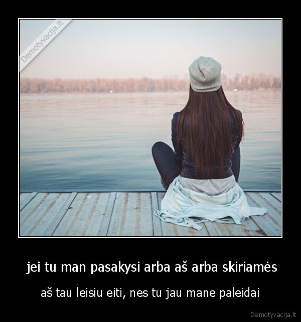  jei tu man pasakysi arba aš arba skiriamės