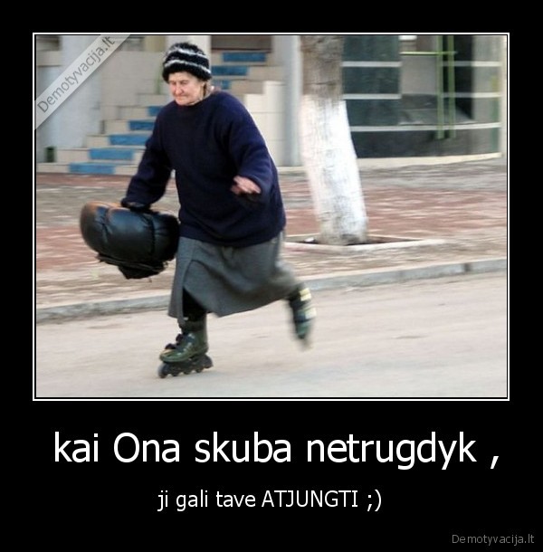  kai Ona skuba netrugdyk ,