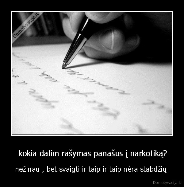  kokia dalim rašymas panašus į narkotiką?