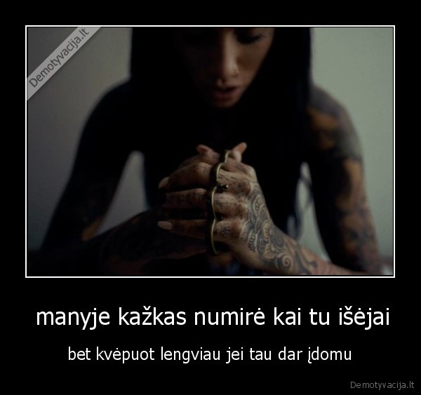  manyje kažkas numirė kai tu išėjai