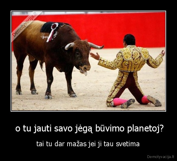  o tu jauti savo jėgą būvimo planetoj?