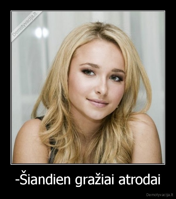 -Šiandien gražiai atrodai