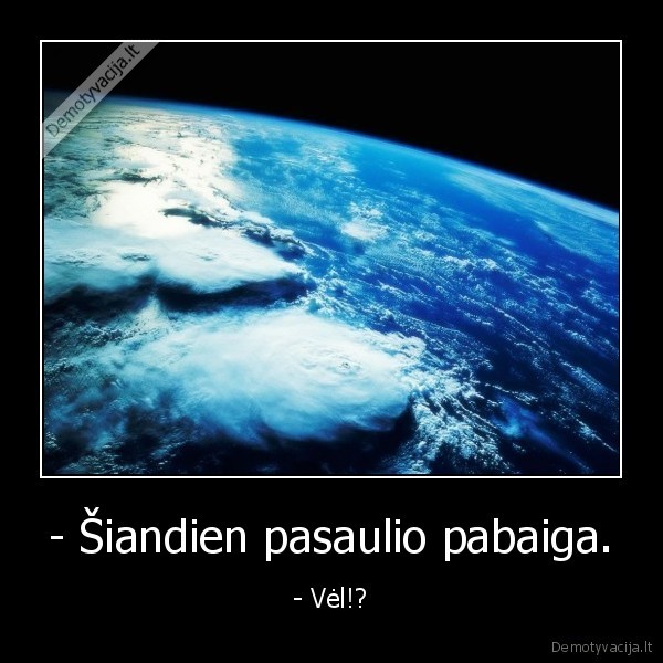 gyvenimas,pasaulis,pabaiga,baklazanai,agurkai,ir, taip, toliau