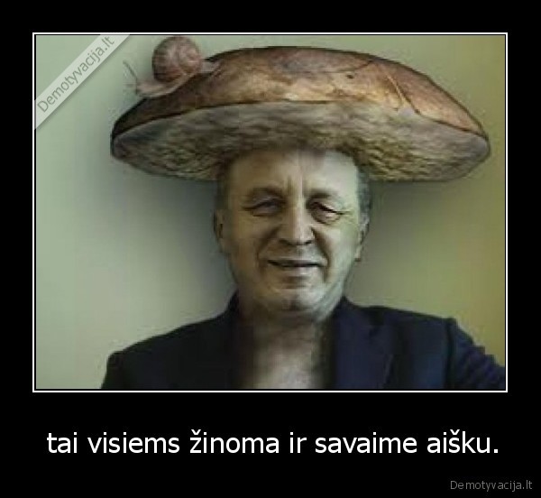  tai visiems žinoma ir savaime aišku.