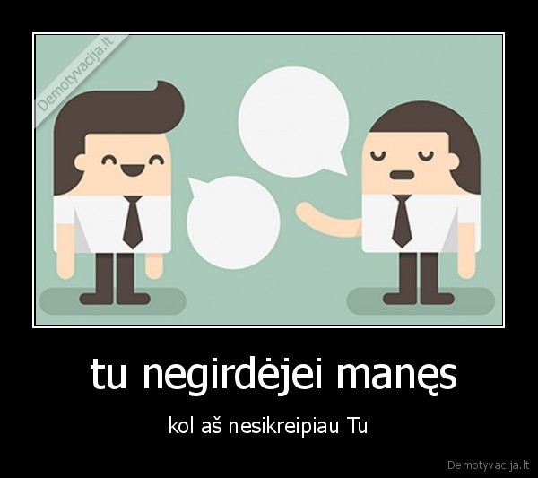  tu negirdėjei manęs