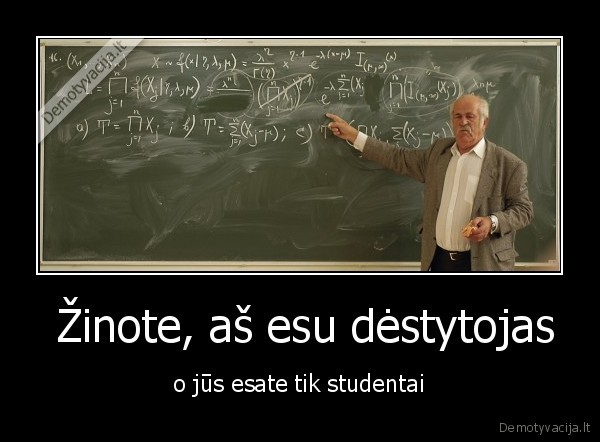  Žinote, aš esu dėstytojas
