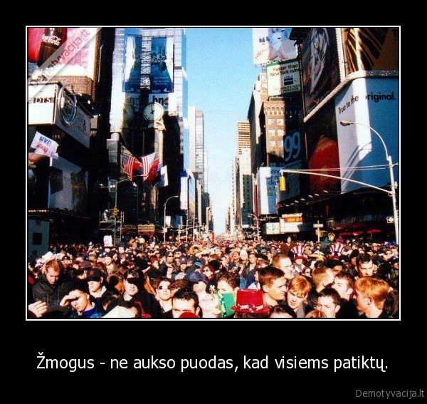  Žmogus - ne aukso puodas, kad visiems patiktų. 