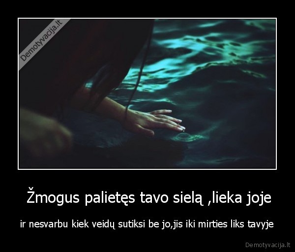  Žmogus palietęs tavo sielą ,lieka joje