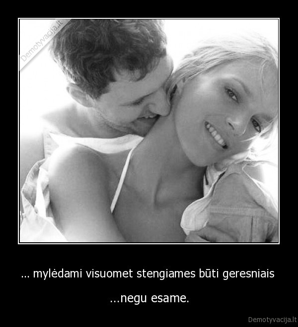 ... mylėdami visuomet stengiames būti geresniais 