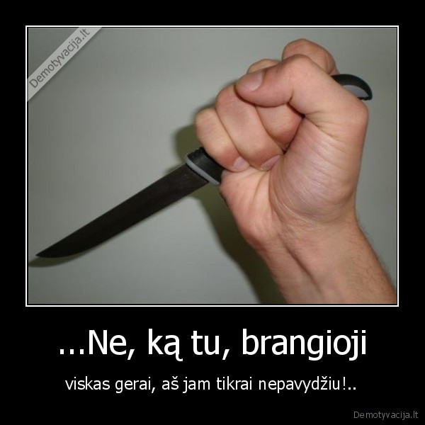 ...Ne, ką tu, brangioji