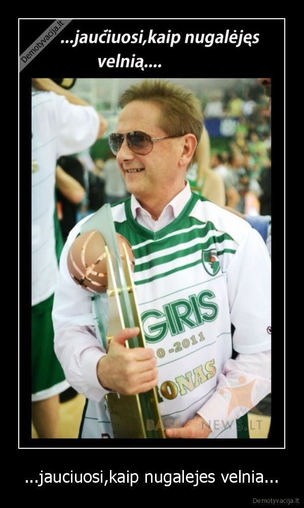 ...jauciuosi,kaip nugalejes velnia...