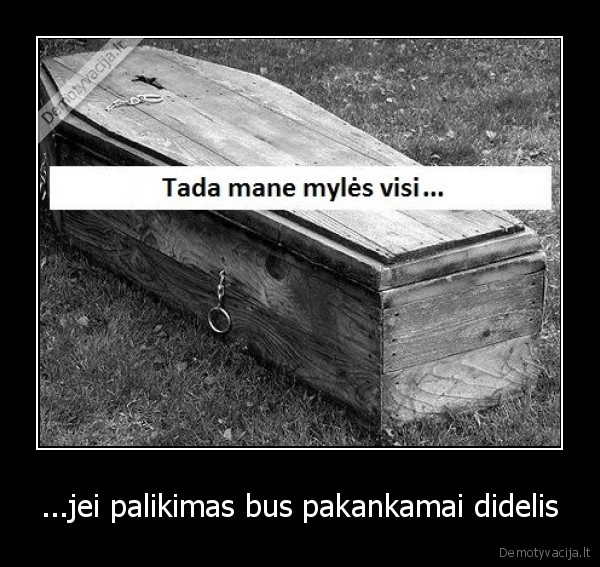 ...jei palikimas bus pakankamai didelis