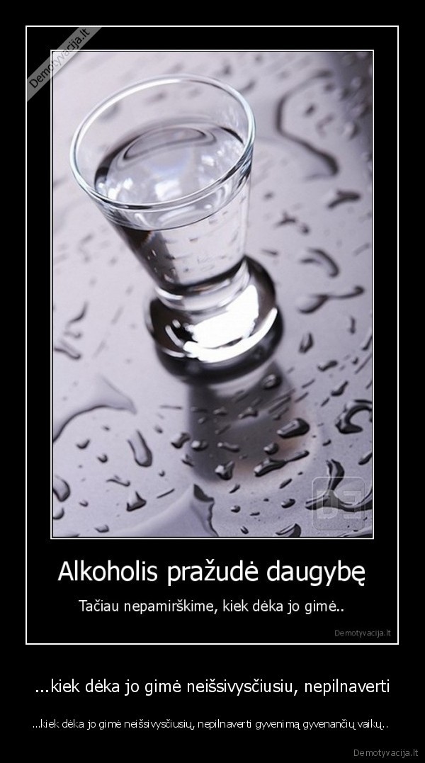 ...kiek dėka jo gimė neišsivysčiusiu, nepilnaverti