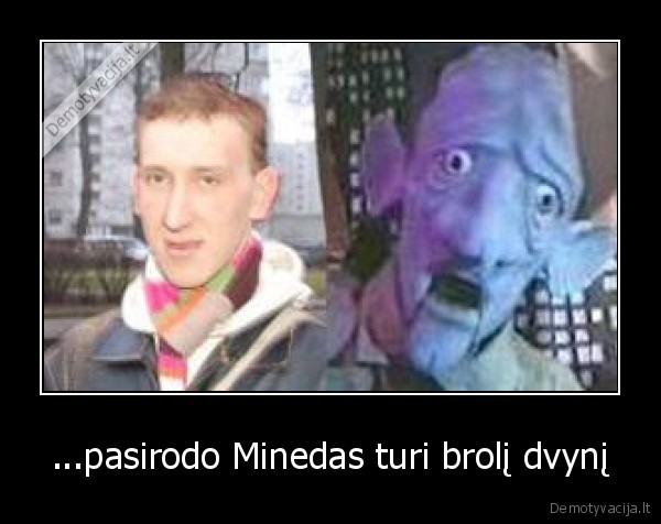 ...pasirodo Minedas turi brolį dvynį
