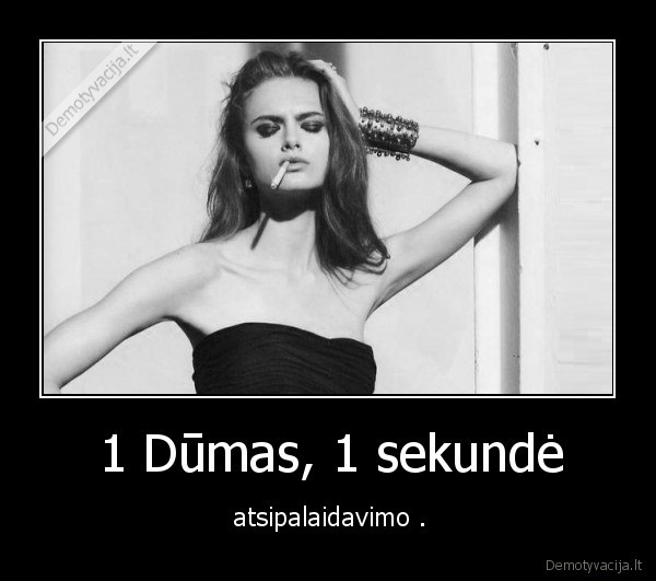 1 Dūmas, 1 sekundė