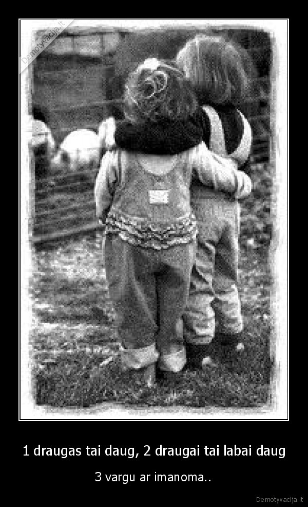 1 draugas tai daug, 2 draugai tai labai daug