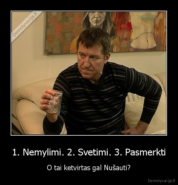 1., nemylimi., 2., svetimi., 3., pasmerkti