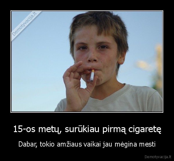 15-os metų, surūkiau pirmą cigaretę