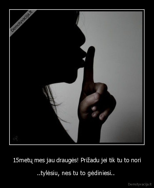 tylesiu, nori, mes, drauges