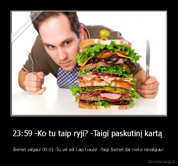 23:59 -Ko tu taip ryji? -Taigi paskutinį kartą 