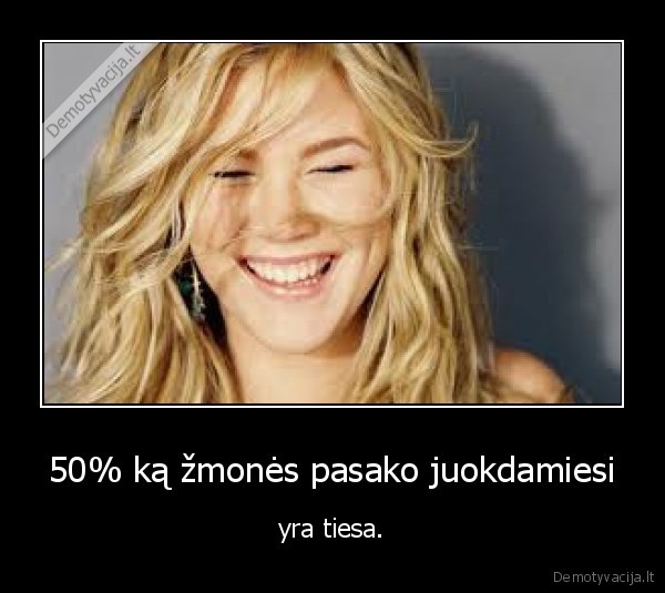 50% ką žmonės pasako juokdamiesi