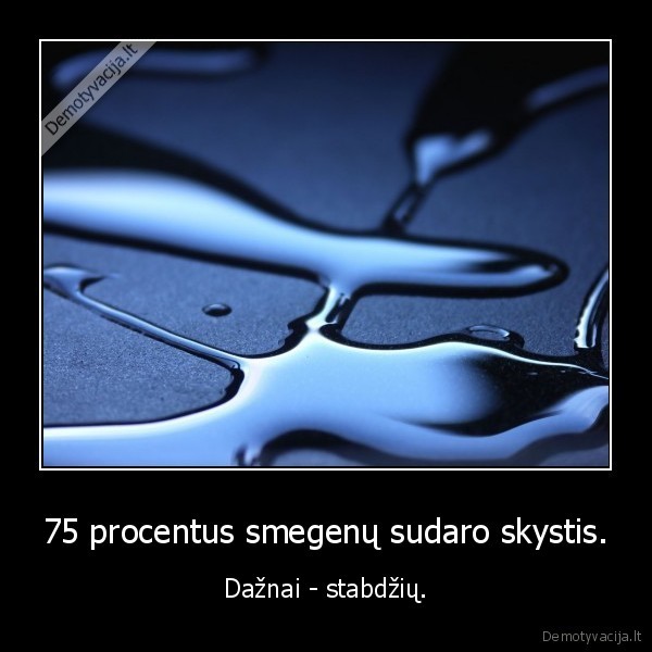 75 procentus smegenų sudaro skystis.