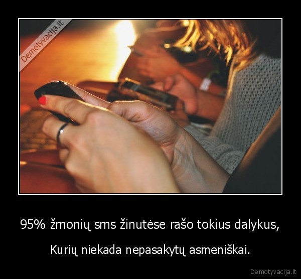 95% žmonių sms žinutėse rašo tokius dalykus,
