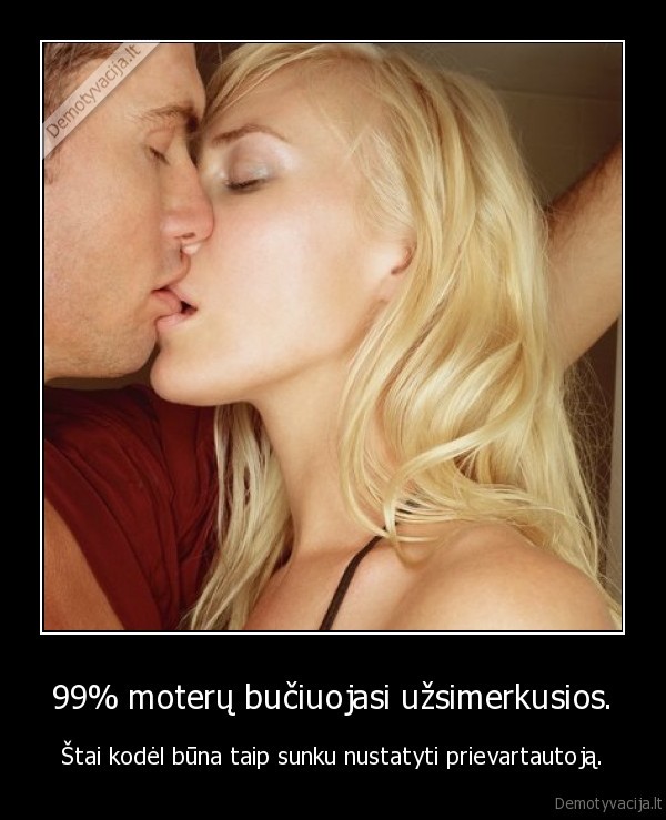 99% moterų bučiuojasi užsimerkusios.