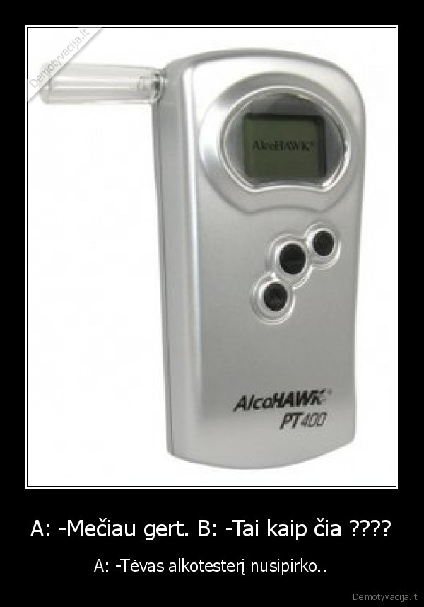 A: -Mečiau gert. B: -Tai kaip čia ????