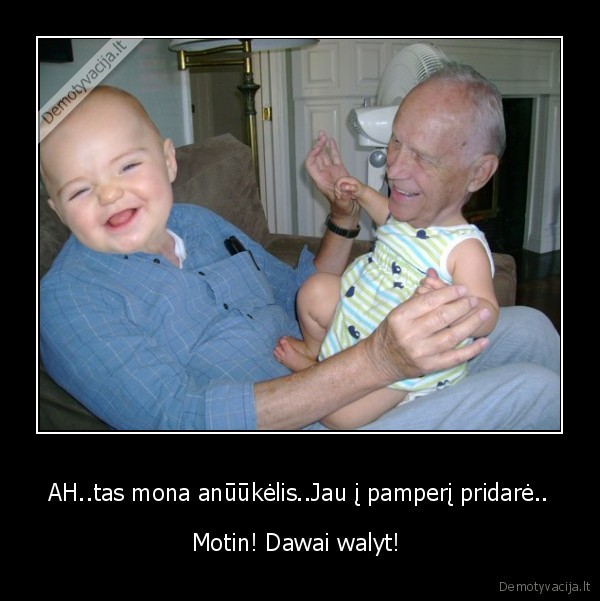 AH..tas mona anūūkėlis..Jau į pamperį pridarė..