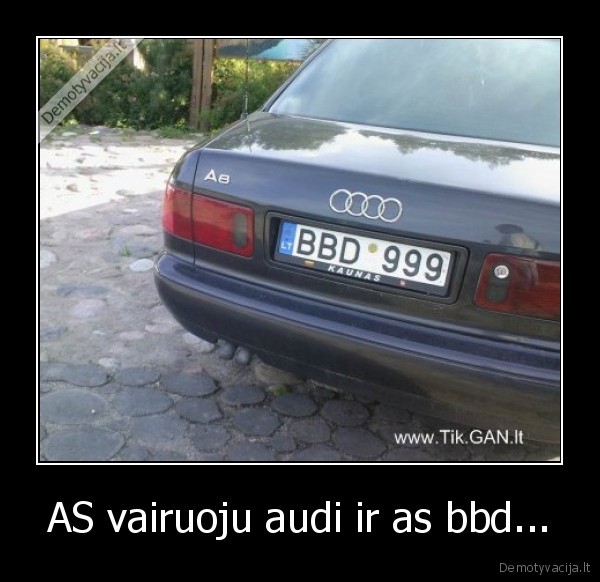 AS vairuoju audi ir as bbd...