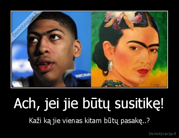 Ach, jei jie būtų susitikę!