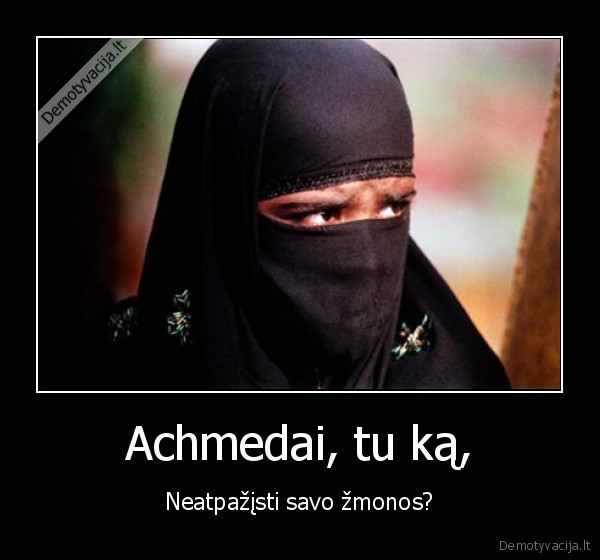 Achmedai, tu ką,