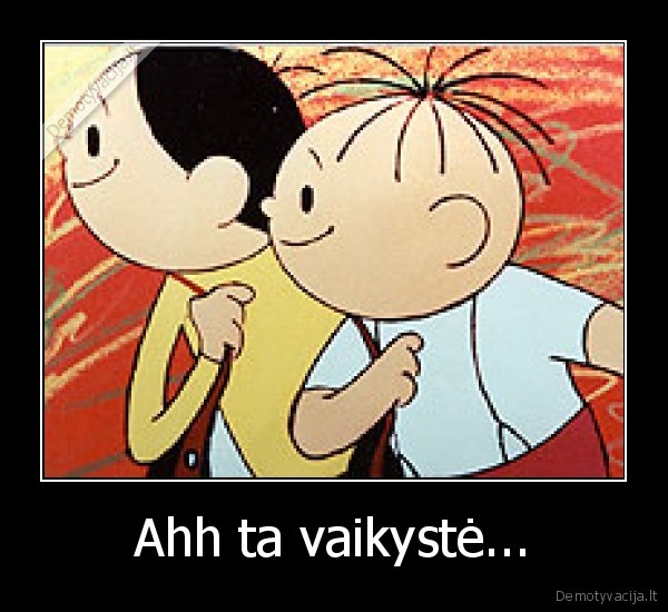 Ahh ta vaikystė...