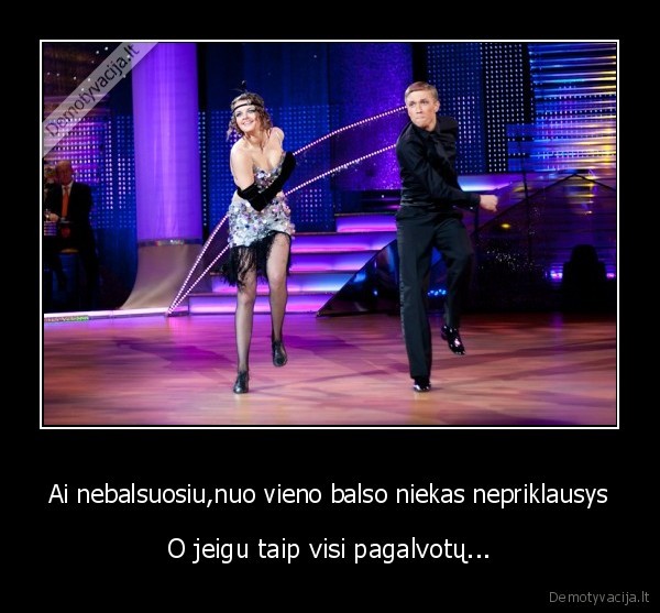 Ai nebalsuosiu,nuo vieno balso niekas nepriklausys