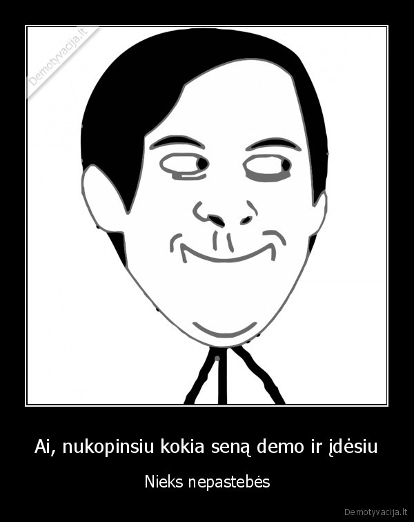 Ai, nukopinsiu kokia seną demo ir įdėsiu