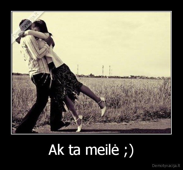 Ak ta meilė ;)