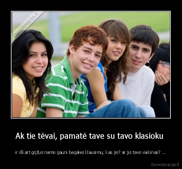 Ak tie tėvai, pamatė tave su tavo klasioku 