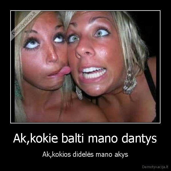 Ak,kokie balti mano dantys