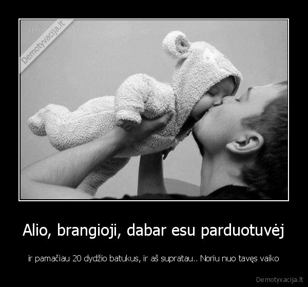 Alio, brangioji, dabar esu parduotuvėj