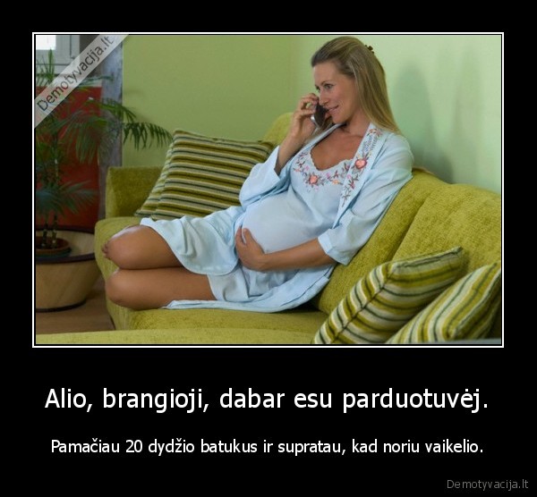 Alio, brangioji, dabar esu parduotuvėj.