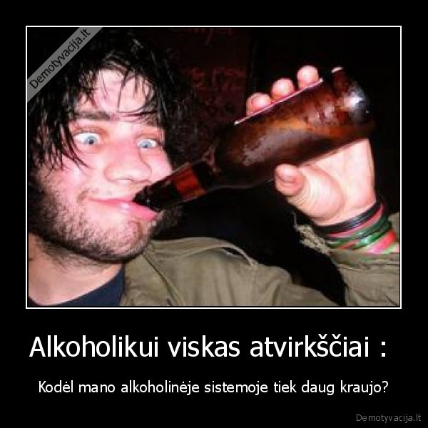 Alkoholikui viskas atvirkščiai : 
